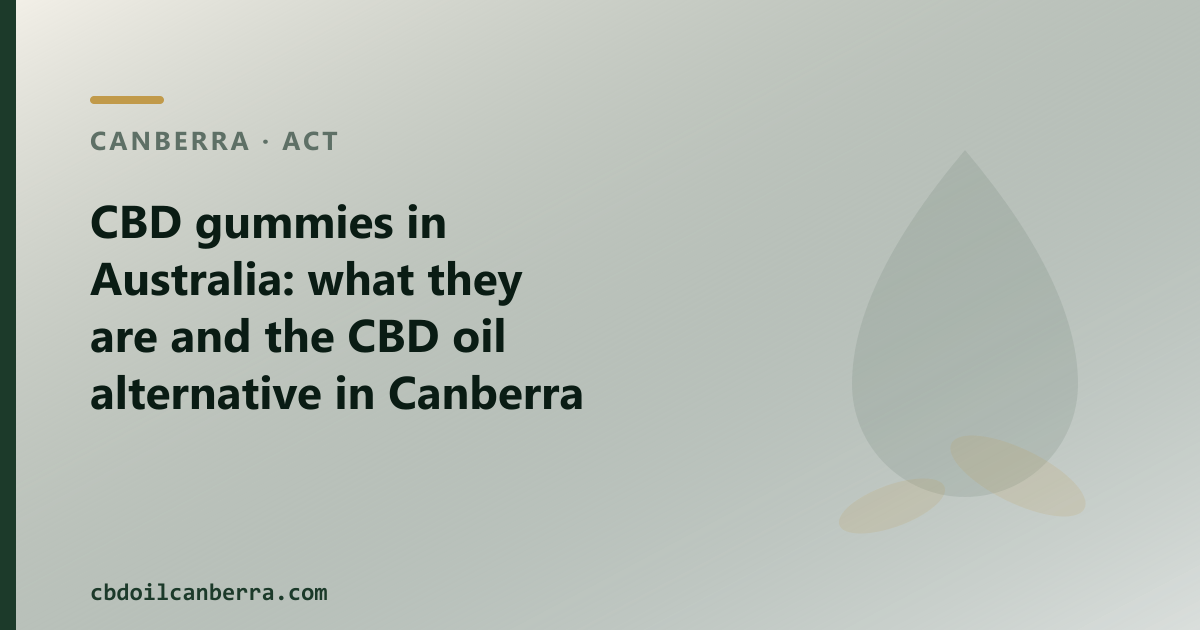 CBD gummies Australia: composition, TGA status and the CBD oil alternative in Canberra