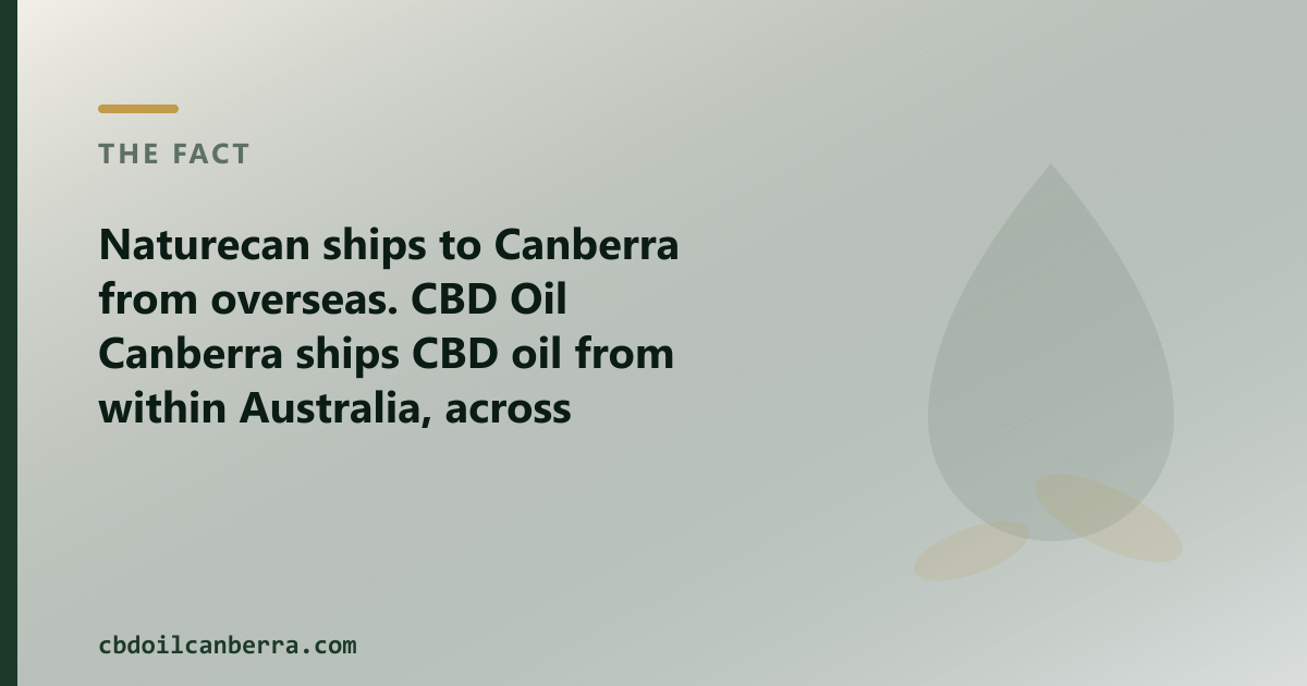Naturecan ships to Canberra from overseas; CBD Oil Canberra ships from within Australia