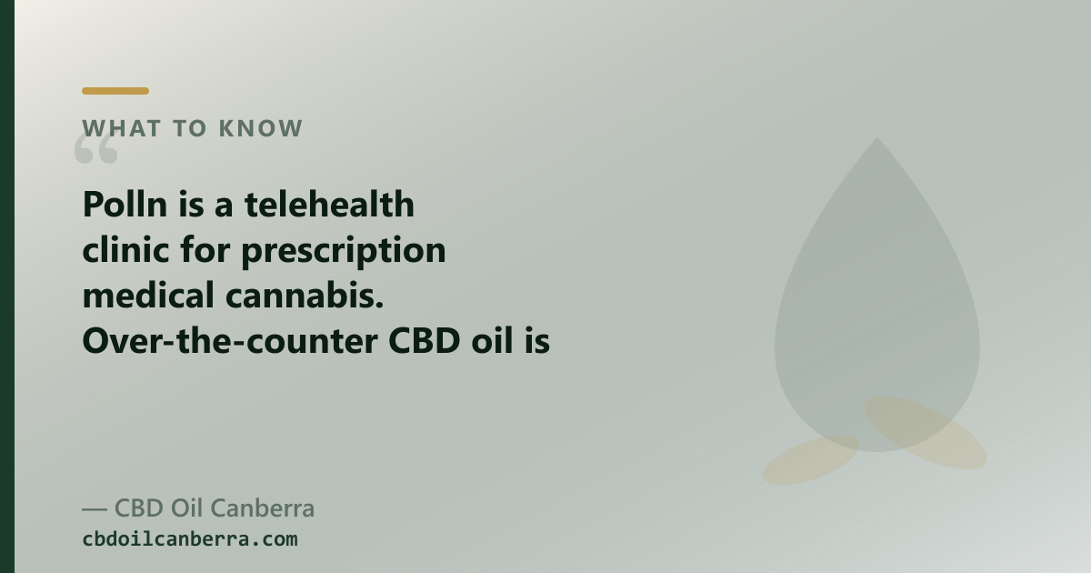 Polln is a telehealth clinic for prescription medical cannabis in Canberra — our CBD oil is a different product